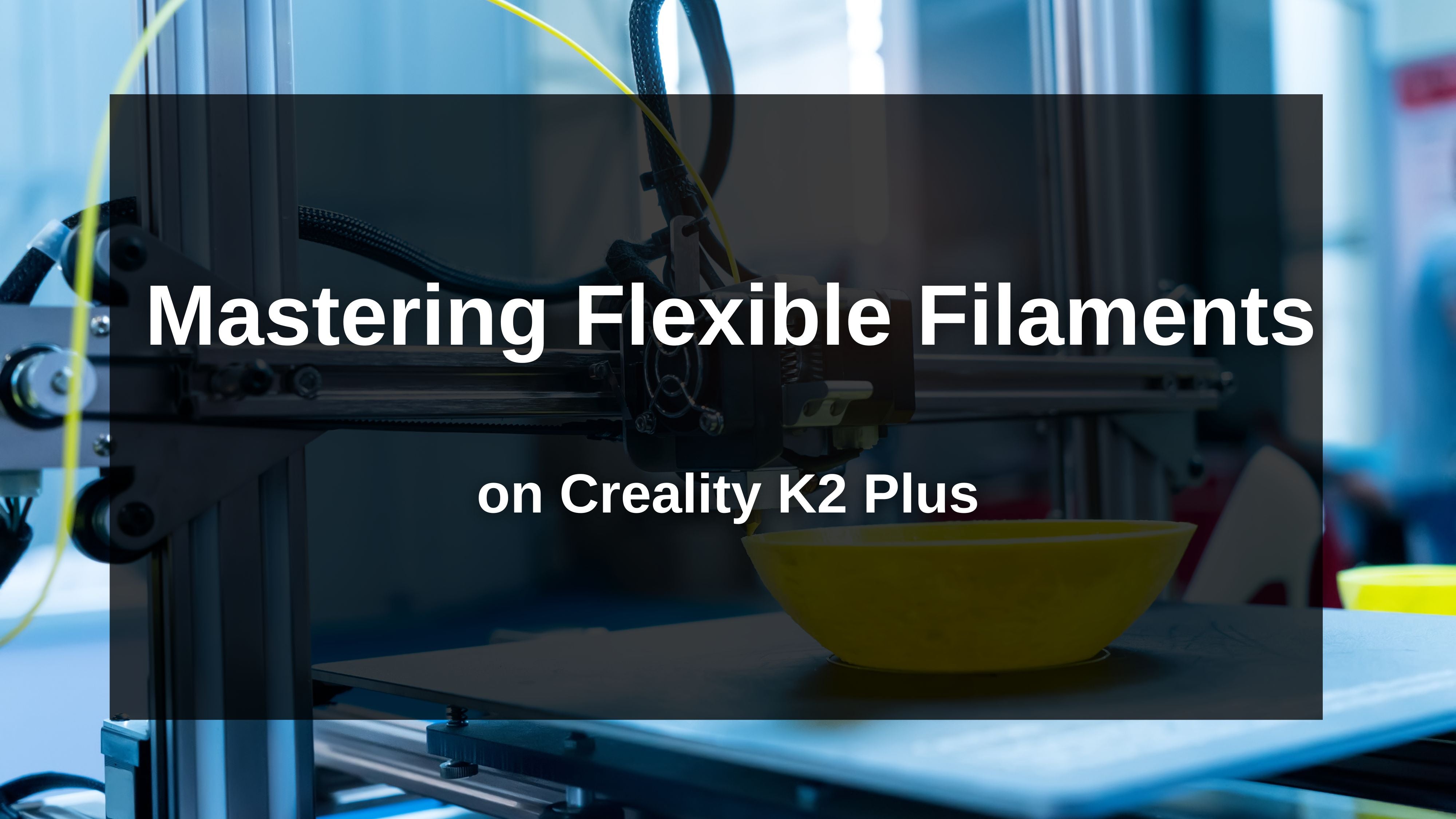 Mastering Flexible Filaments on Creality K2 Plus: A Siraya Tech Guide