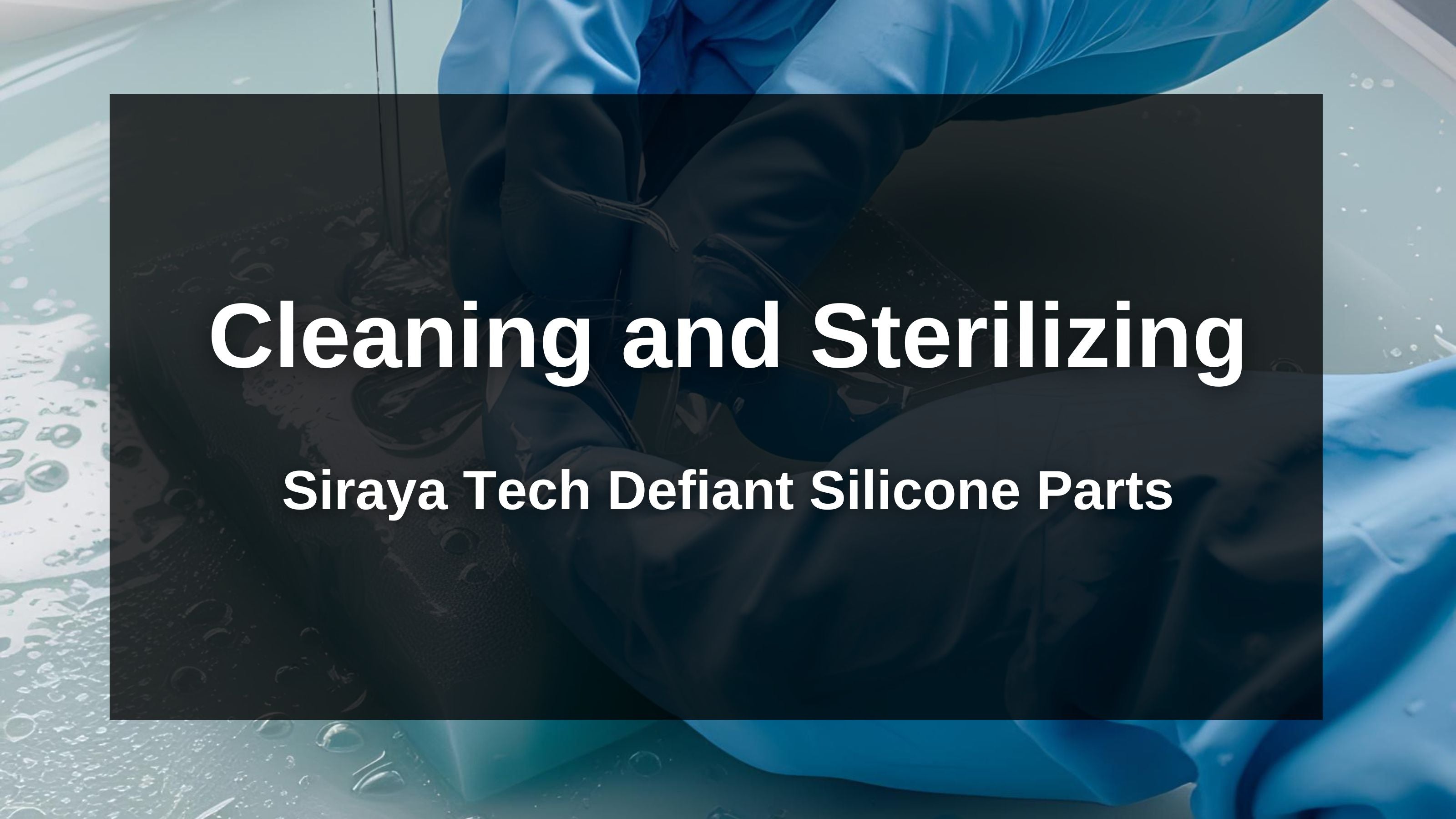 Cleaning and Sterilizing Siraya Tech Defiant Silicone Parts